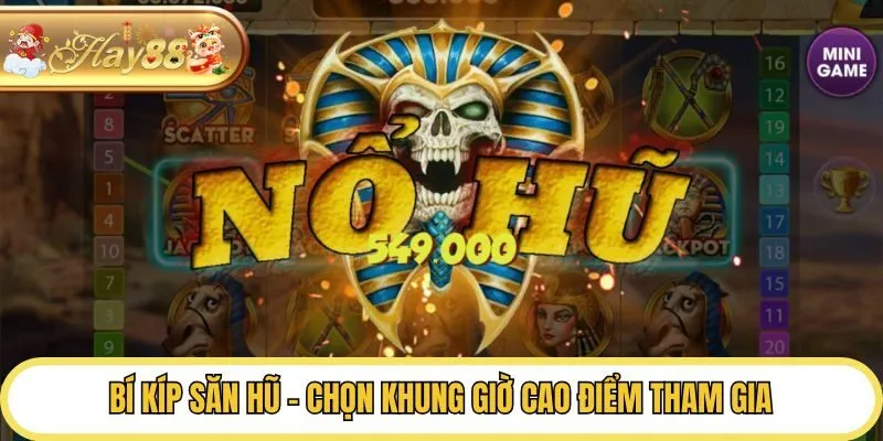 Bí kíp săn hũ - chọn khung giờ cao điểm tham gia