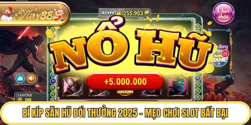 Bí Kíp Săn Hũ Đổi Thưởng 2025 - Mẹo Chơi Slot Bất Bại
