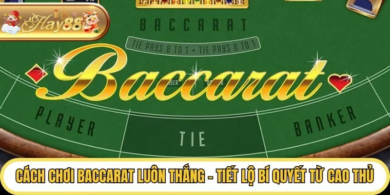 Cách Chơi Baccarat Luôn Thắng - Tiết Lộ Bí Quyết Từ Cao Thủ