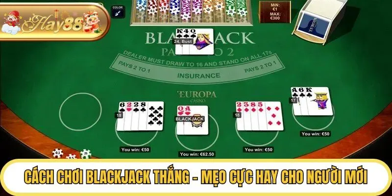 Cách Chơi Blackjack Thắng - Mẹo Cực Hay Cho Người Mới