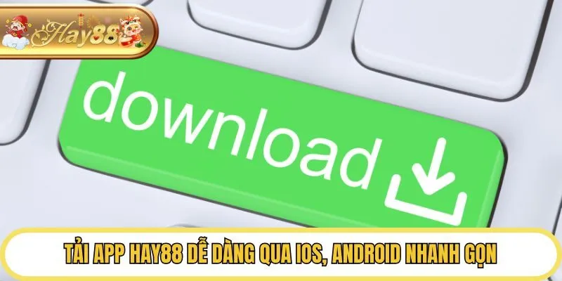 Tải app Hay88 dễ dàng qua iOS, Android nhanh gọn