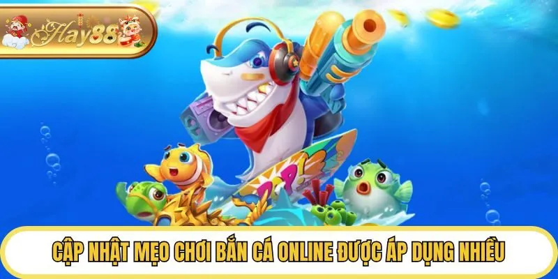 Cập nhật mẹo chơi bắn cá online được áp dụng nhiều