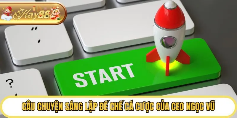 Câu chuyện sáng lập đế chế cá cược của CEO Ngọc Vũ