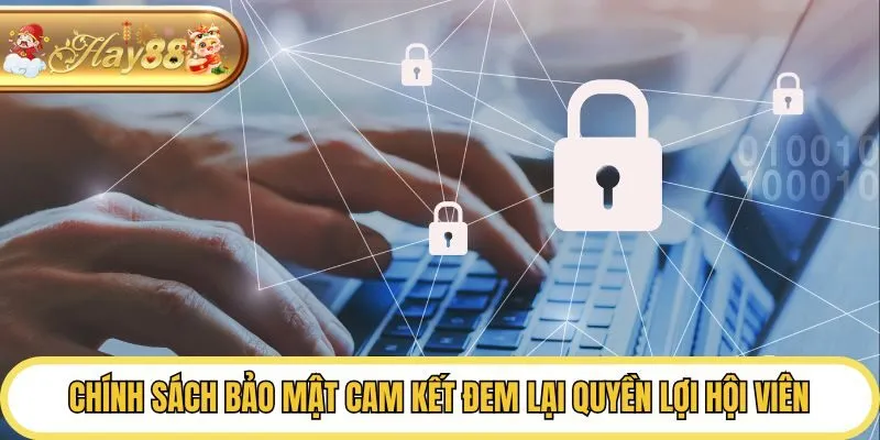 Chính sách bảo mật cam kết đem lại quyền lợi hội viên