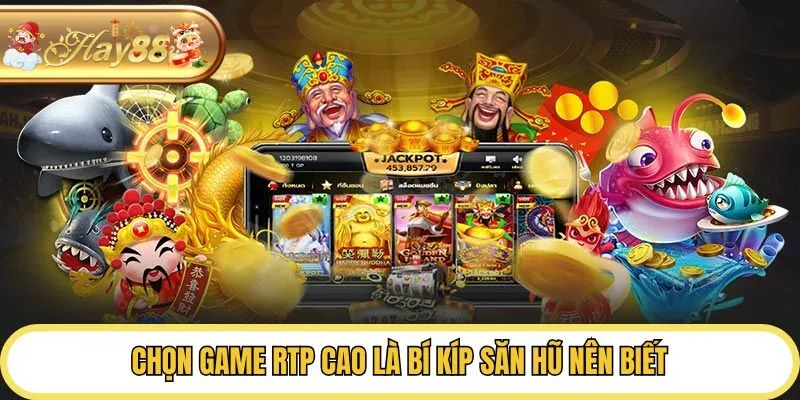 Chọn game RTP cao là bí kíp săn hũ nên biết