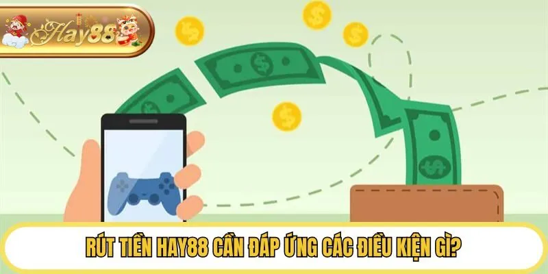 Rút tiền Hay88 cần đáp ứng các điều kiện gì?