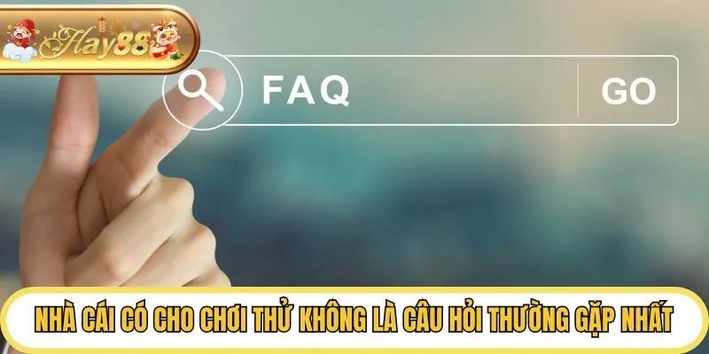 Nhà cái có cho chơi thử không là câu hỏi thường gặp nhất