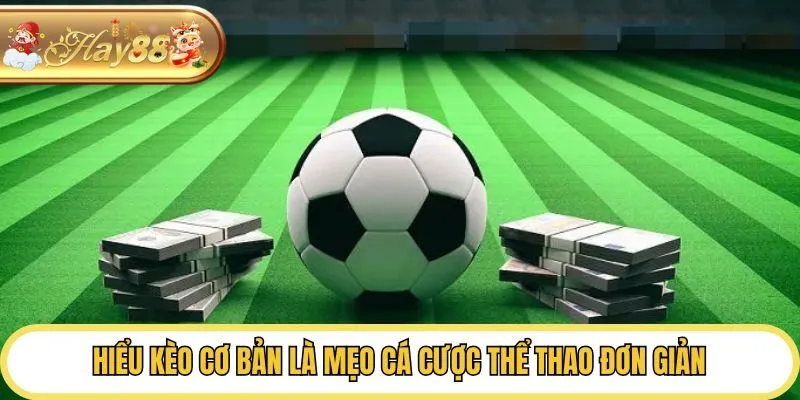 Hiểu kèo cơ bản là mẹo cá cược thể thao đơn giản