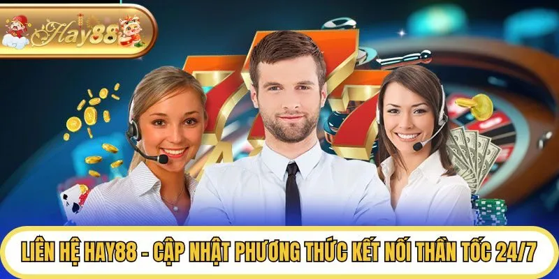 Liên Hệ Hay88 - Cập Nhật Phương Thức Kết Nối Thần Tốc 24/7