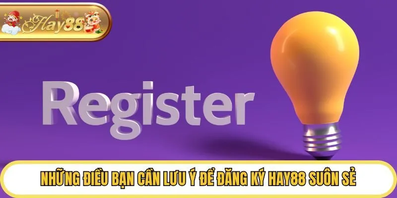 Những điều bạn cần lưu ý để đăng ký Hay88 suôn sẻ