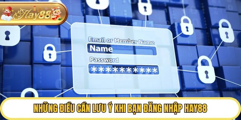Những điều cần lưu ý khi bạn đăng nhập Hay88