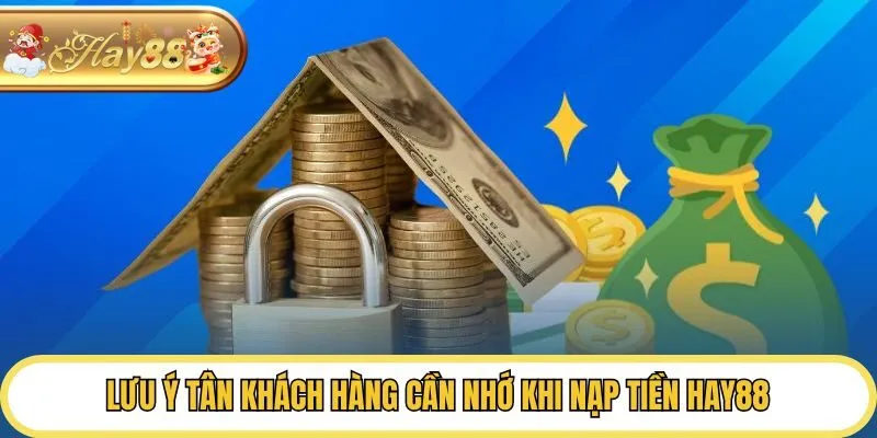 Lưu ý tân khách hàng cần nhớ khi nạp tiền hay88