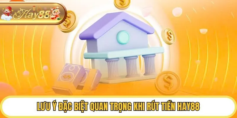 Lưu ý đặc biệt quan trọng khi rút tiền Hay88