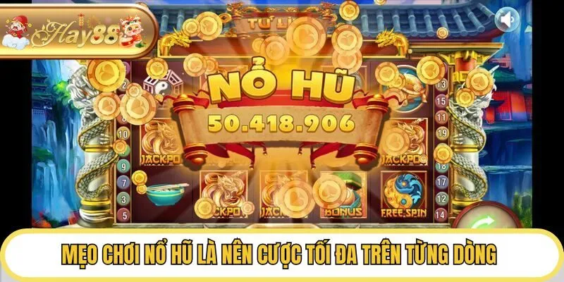 Mẹo chơi nổ hũ là nên cược tối đa trên từng dòng