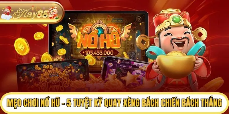 Mẹo Chơi Nổ Hũ - 5 Tuyệt Kỹ Quay Xèng Bách Chiến Bách Thắng