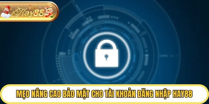 Mẹo nâng cao bảo mật cho tài khoản đăng nhập Hay88