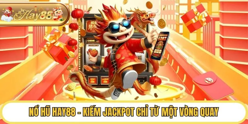 Nổ hũ Hay88 - Kiếm Jackpot chỉ từ một vòng quay