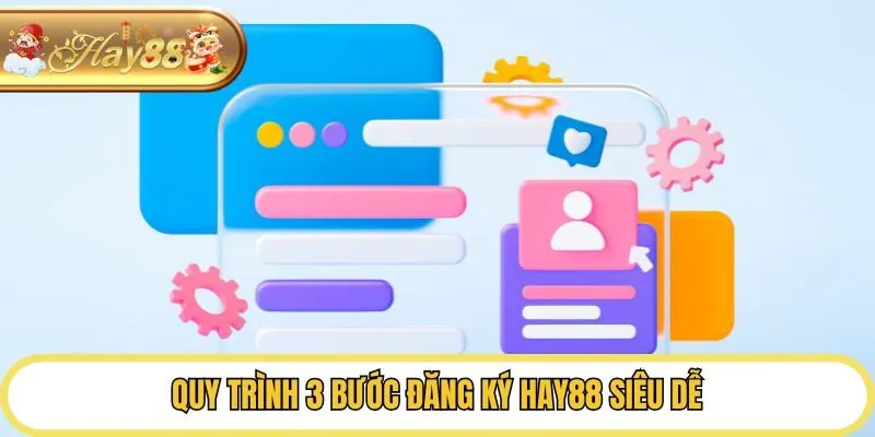 Quy trình 3 bước đăng ký Hay88 siêu dễ