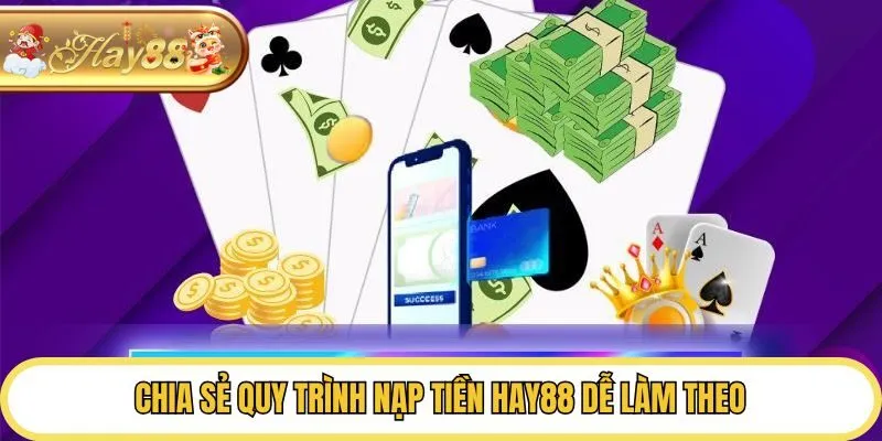 Chia sẻ quy trình nạp tiền Hay88 dễ làm theo