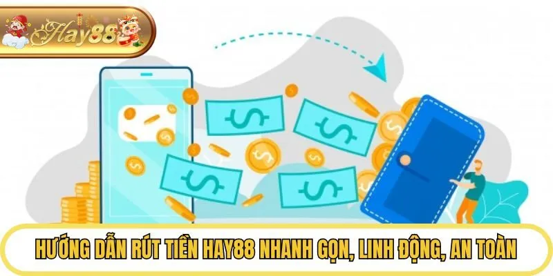 Hướng Dẫn Rút Tiền Hay88 Nhanh Gọn, Linh Động, An Toàn