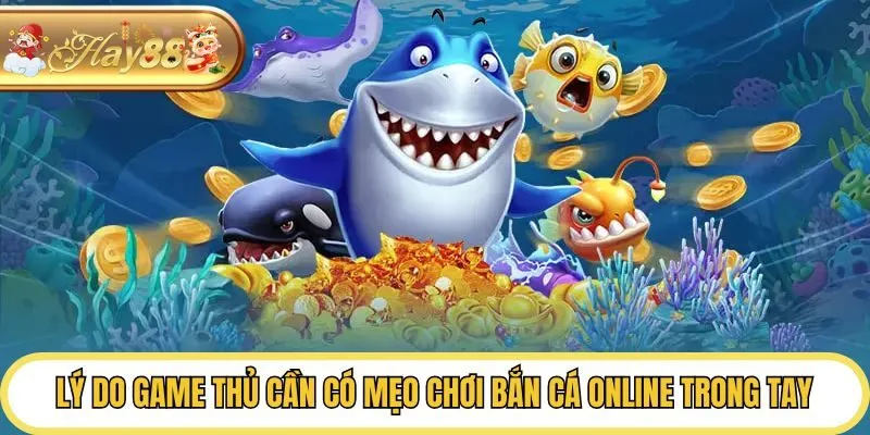 Lý do game thủ cần có mẹo chơi bắn cá online trong tay